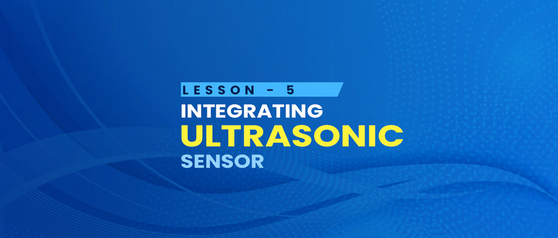 Lesson 5 - Integrating the ultrasonic sensor