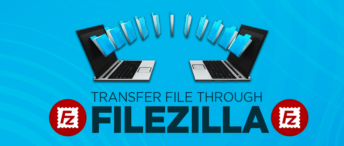 HOW TO TRANSFER FILES USING FILEZILLA SOFTWARE